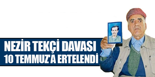 Nezir Tekçi davası 10 Temmuz'a ertelendi