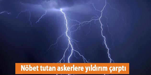 Nöbet tutan askerlere yıldırım çarptı