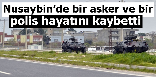 Nusaybin’de bir asker ve bir polis hayatını kaybetti