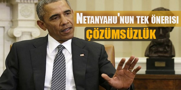 Obama: Netanyahu'nun tek önerisi çözümsüzlük