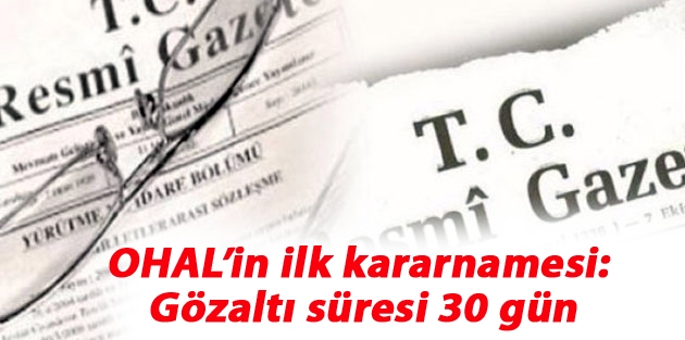 OHAL’in ilk kararnamesi: Gözaltı süresi 30 gün