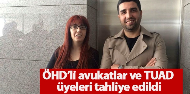 ÖHD’li avukatlar ve TUAD üyeleri tahliye edildi