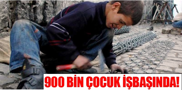 Okul çağında 900 bin çocuk işbaşında!