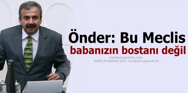 Önder: Bu Meclis babanızın bostanı değil