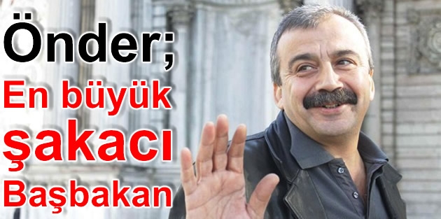 Önder: En büyük şakacı Başbakan