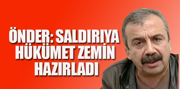 Önder: Saldırıya hükümet zemin hazırladı