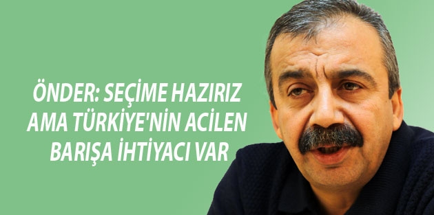 Önder: Seçime hazırız ama Türkiye'nin acilen barışa ihtiyacı var