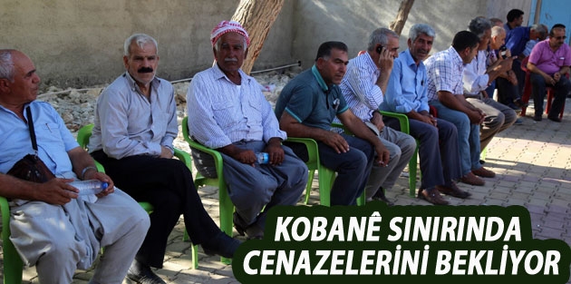 Onlar Kobanê sınırında hala cenazelerini bekliyor