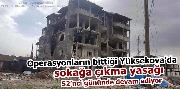 Operasyonların bittiği Yüksekova’da sokağa çıkma yasağı devam ediyor