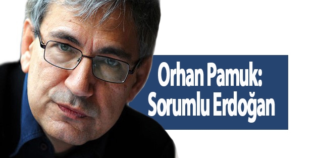 Orhan Pamuk: Sorumlu Erdoğan