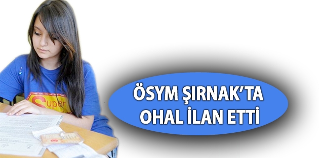 ÖSYM Şırnak’ta OHAL ilan etti