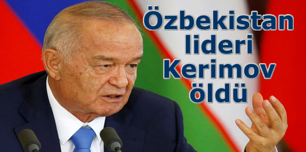 Özbekistan lideri Kerimov öldü