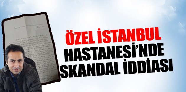 Özel İstanbul Hastanesi’nde Büyük Skandal İddiası