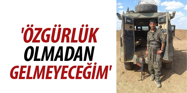 'Özgürlük olmadan gelmeyeceğim'