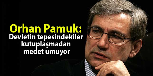 Pamuk: Devletin tepesindekiler kutuplaşmadan medet umuyor