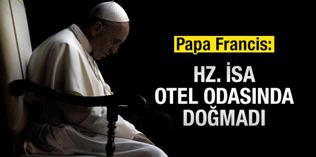 Papa: Hz. İsa otel odasında doğmadı