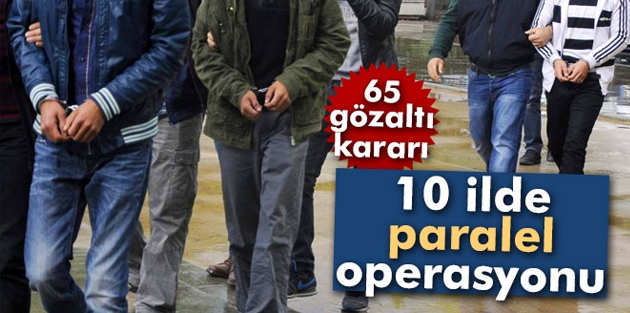 Paralel’e 10 ilde operasyon!