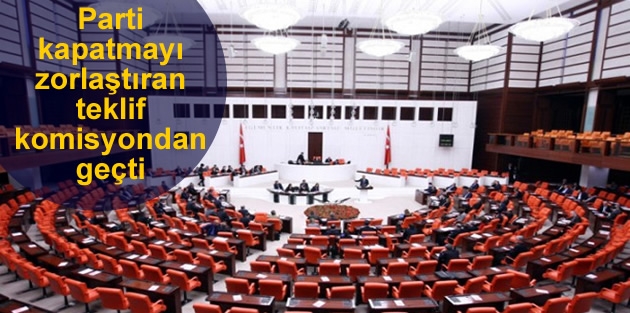 Parti kapatmayı zorlaştıran teklif komisyondan geçti