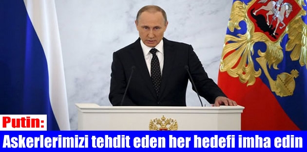 Putin: Askerlerimizi tehdit eden her hedefi imha edin