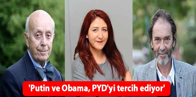 'Putin ve Obama, Türkiye'den çok PYD'yi tercih ediyor'