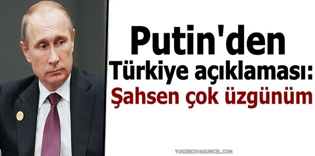 Putin'den Türkiye açıklaması: Şahsen çok üzgünüm