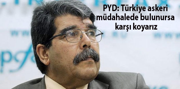 PYD: Türkiye askeri müdahalede bulunursa karşı koyarız