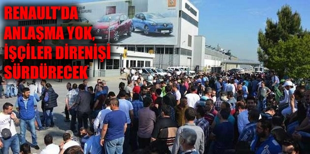 Renault’da anlaşma yok, işçiler direnişi sürdürecek