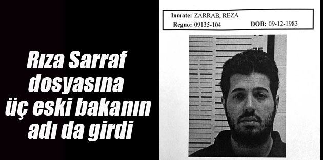 Rıza Sarraf dosyasına üç eski bakanın adı da girdi