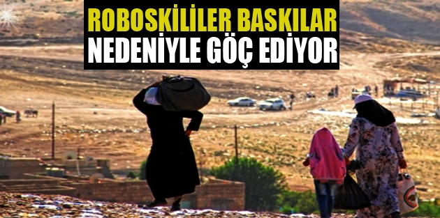 Roboskililer baskılar nedeniyle göç ediyor