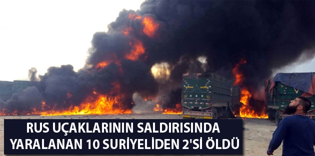 Rus Uçaklarının Saldırısında Yaralanan 10 Suriyeliden 2'si Öldü