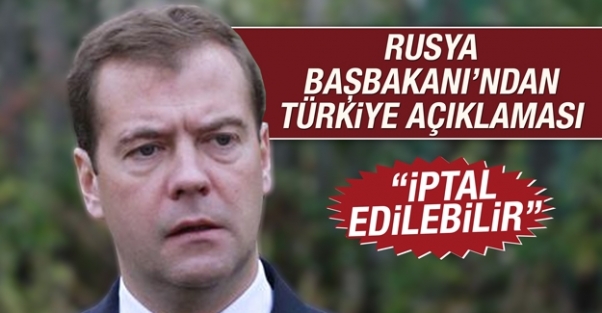 Rusya Başbakanı'ndan Türkiye açıklaması: İptal edilebilir