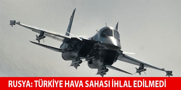 Rusya: Türkiye hava sahası ihlal edilmedi