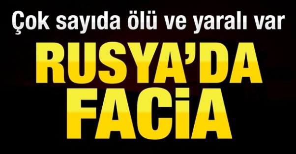 Rusya'da facia: Çok sayıda ölü ve yaralı var