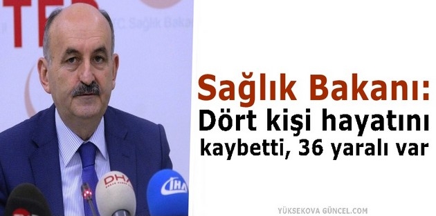 Sağlık Bakanı: Dört kişi hayatını kaybetti, 36 yaralı var