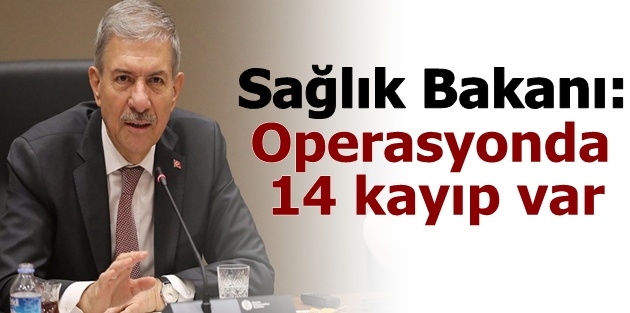 Sağlık Bakanı: Operasyonda 14 kayıp var