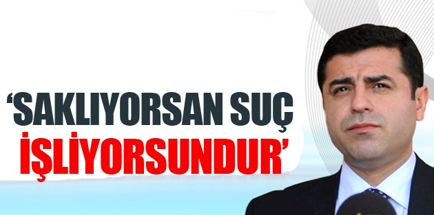 'Saklıyorsan suç işliyorsundur'