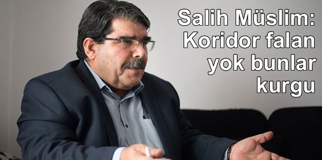 Salih Müslim: Koridor falan yok bunlar kurgu