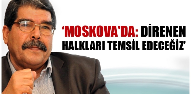 Salih Müslim Moskova'da: Direnen halkları temsil edeceğiz