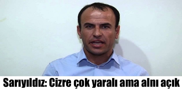 Sarıyıldız: Cizre çok yaralı ama alnı açık