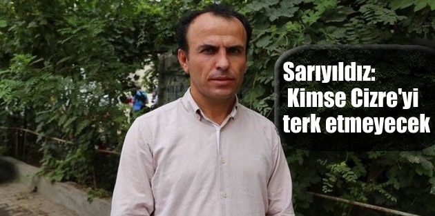 Sarıyıldız: Kimse Cizre'yi terk etmeyecek