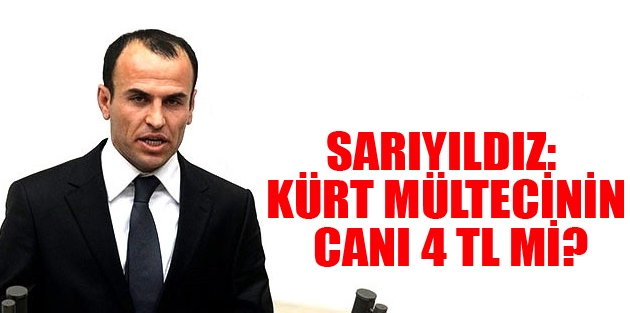 Sarıyıldız: Kürt mültecinin canı 4 TL mi?