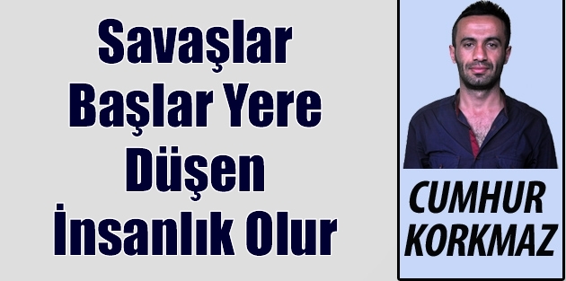 Savaşlar Başlar Yere Düşen İnsanlık Olur