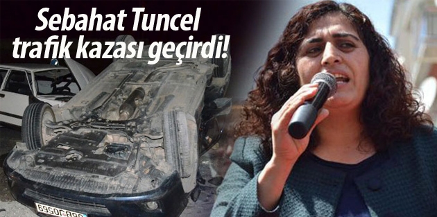 Sebahat Tuncel trafik kazası geçirdi!