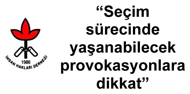 “Seçim sürecinde yaşanabilecek provokasyonlara dikkat”