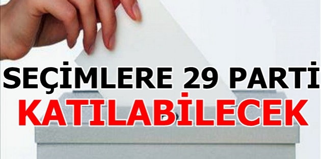 Seçimlere 29 parti katılabilecek