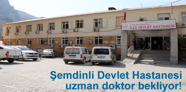 Şemdinli Devlet Hastanesi uzman doktor bekliyor!