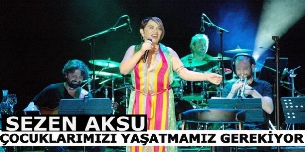 Sezen Aksu : Çocuklarımızı yaşatmamız gerekiyor