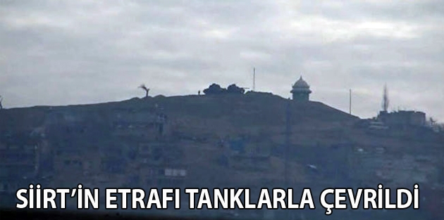 Siirt’in etrafı tanklarla çevrildi