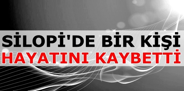 Silopi’de bir kişi hayatını kaybetti