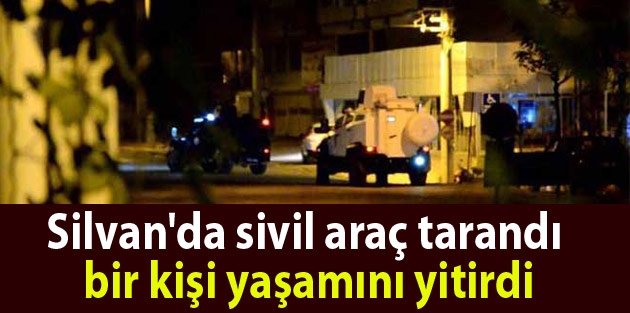 Silvan'da sivil araç tarandı: 1 ölü